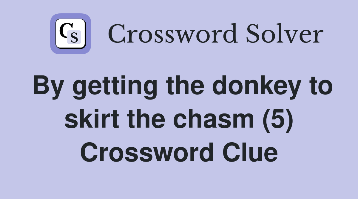 By getting the donkey to skirt the chasm (5) Crossword Clue Answers